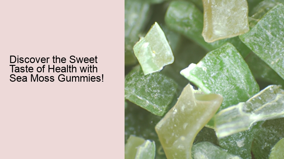 Discover the Sweet Taste of Health with Sea Moss Gummies!  