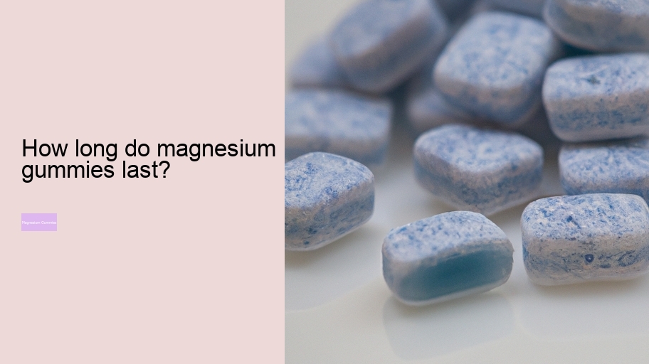 How long do magnesium gummies last?