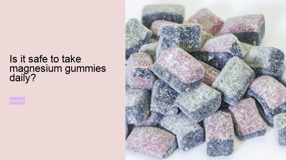 Is it safe to take magnesium gummies daily?