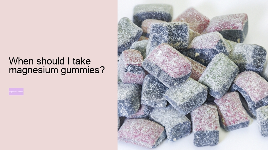When should I take magnesium gummies?