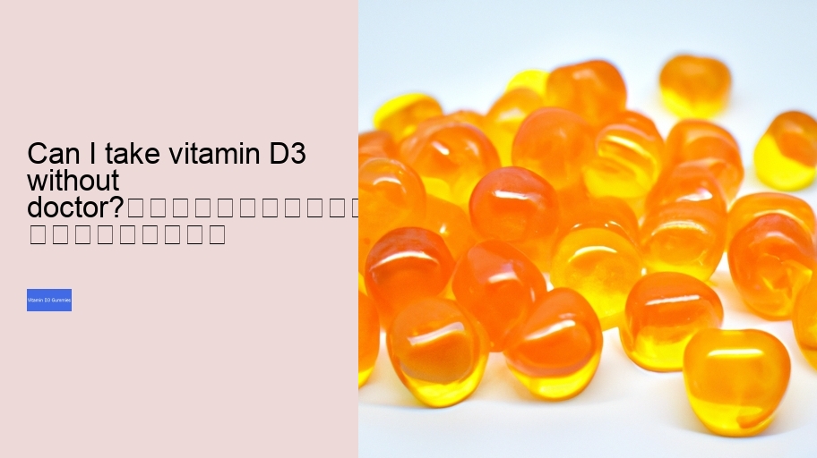 Can I take vitamin D3 without doctor?																									