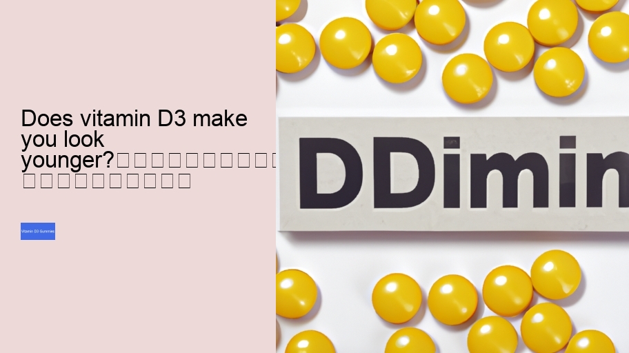 Does vitamin D3 make you look younger?																									