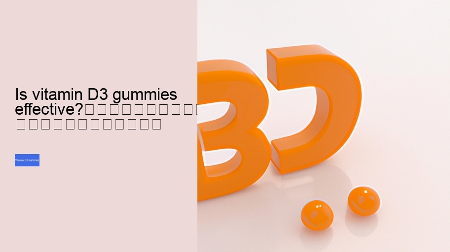 Is vitamin D3 gummies effective?																									
