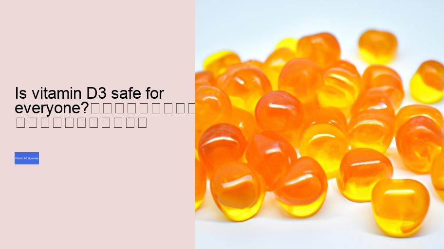 Is vitamin D3 safe for everyone?																									
