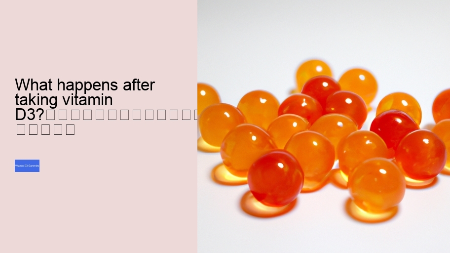 What happens after taking vitamin D3?																									